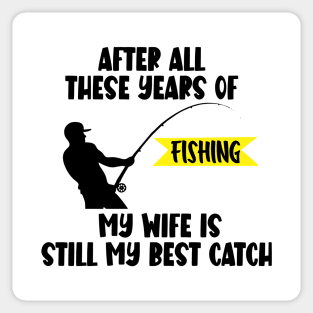 After All Theses Years Of Fishing My Wife Is Still My Best Catch Sticker